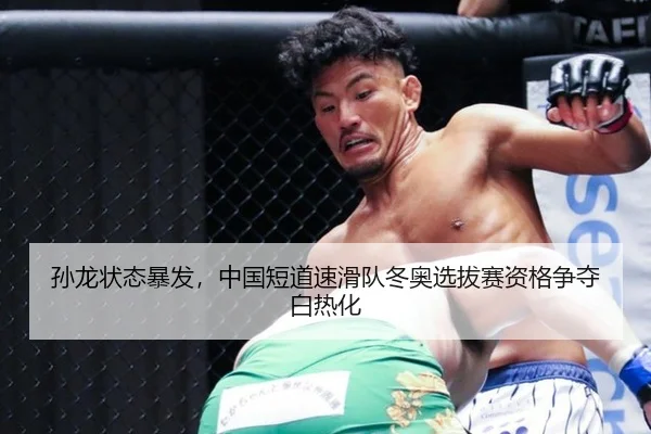 孙龙状态暴发，中国短道速滑队冬奥选拔赛资格争夺白热化